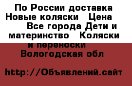 По России доставка.Новые коляски › Цена ­ 500 - Все города Дети и материнство » Коляски и переноски   . Вологодская обл.